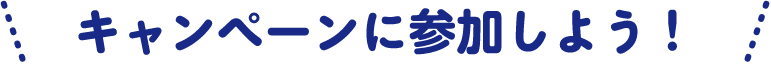 キャンペーンに参加しよう！