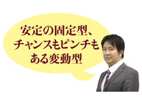 安定の固定型、チャンスもピンチもある変動型
