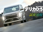 新型デリカD:5試乗速報！オンロードが頼もしい上級ミニバン志向にフルモデルチェンジ！