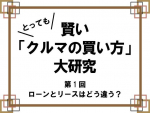 【第1回】カーリースとローンの違いとは？どっちがお得なの？