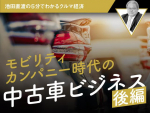 モビリティカンパニー時代の中古車ビジネス 後編【池田直渡の5分でわかるクルマ経済第11回】