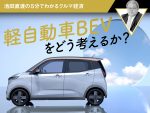軽自動車BEVをどう考えるか？【池田直渡の5分でわかるクルマ経済】