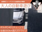 ボルボ C40リチャージで往復300km超えのドライブ【九島辰也】