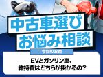 【中古車選びお悩み相談】EVとガソリン車、維持費はどちらが掛かるの？