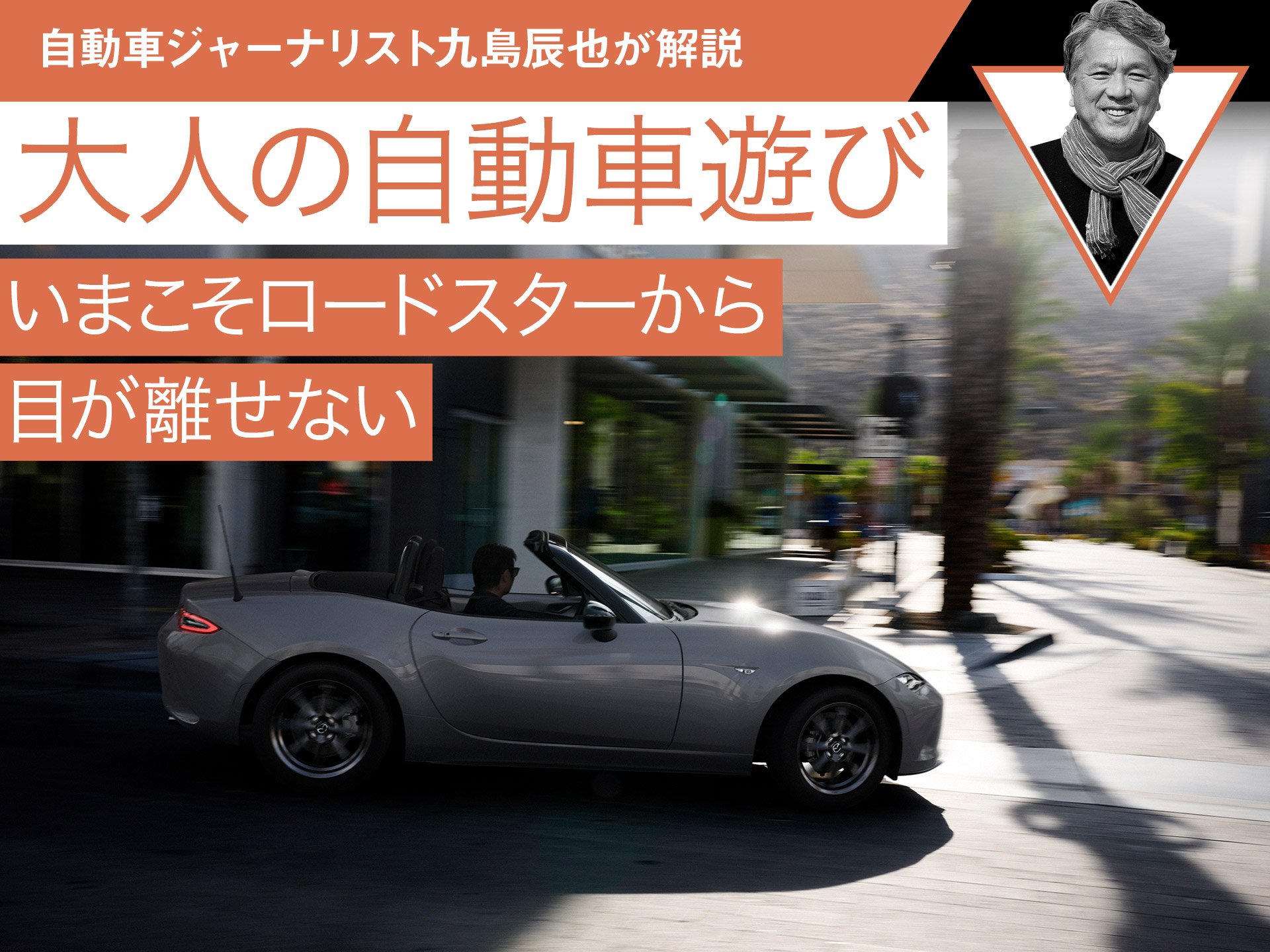 いまこそロードスターから目が離せない【九島辰也】 | 中古車なら【グーネット】